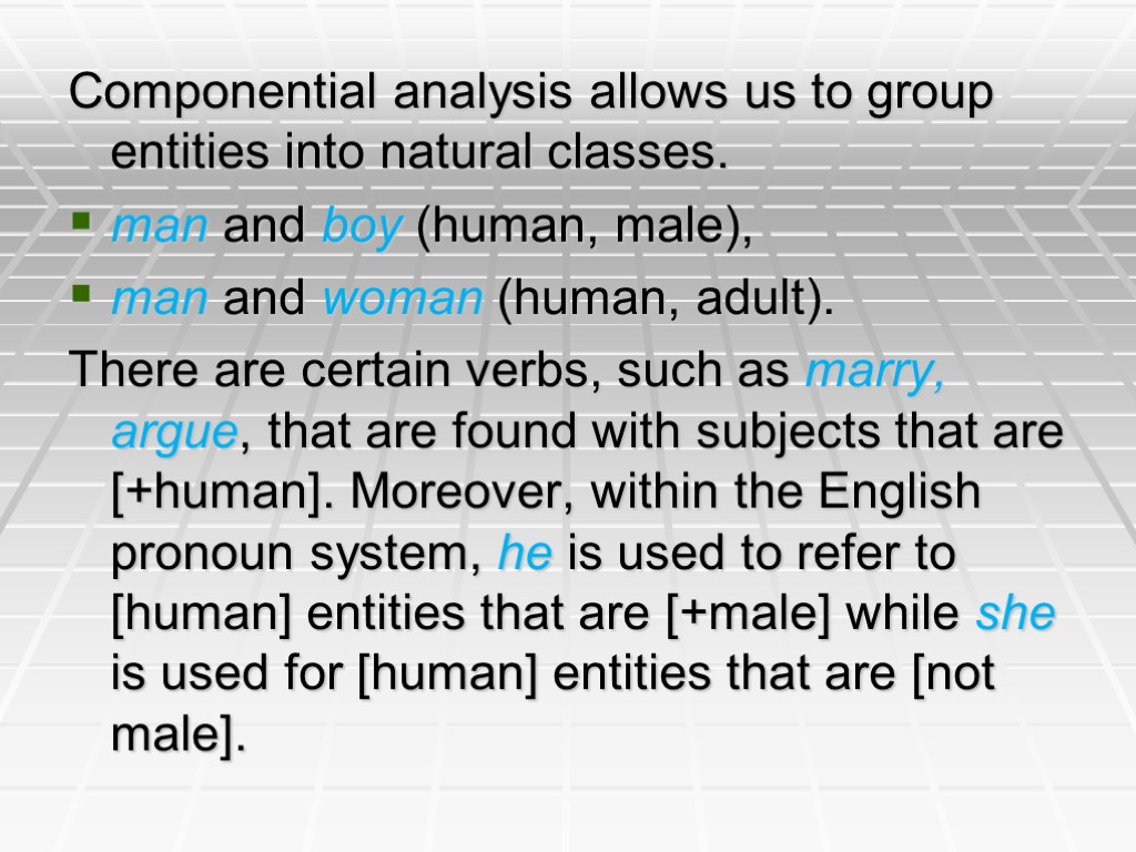 Componential analysis allows us to group entities into natural classes. man and boy (human,